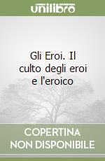 Gli Eroi. Il culto degli eroi e l'eroico libro