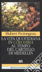 La Vita quotidiana in Colombia al tempo del cartello di Medellin libro