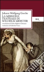 La missione teatrale di Wilhelm Meister libro