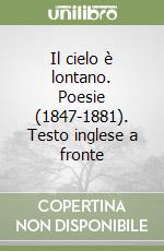 Il cielo è lontano. Poesie (1847-1881). Testo inglese a fronte libro