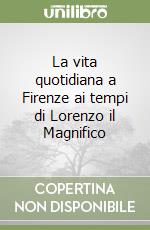 La vita quotidiana a Firenze ai tempi di Lorenzo il Magnifico