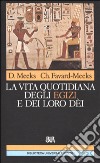 La vita quotidiana degli egizi e dei loro dèi libro