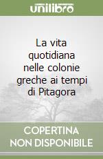 La vita quotidiana nelle colonie greche ai tempi di Pitagora libro