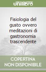 Fisiologia del gusto ovvero meditazioni di gastronomia trascendente