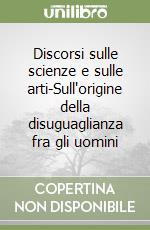 Discorsi sulle scienze e sulle arti-Sull'origine della disuguaglianza fra gli uomini libro