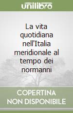 La vita quotidiana nell'Italia meridionale al tempo dei normanni libro