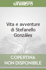 Vita e avventure di Stefanello Gonzáles libro