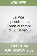 La Vita quotidiana a Roma ai tempi di G. Bernini libro