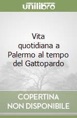 Vita quotidiana a Palermo al tempo del Gattopardo libro