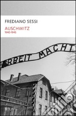 Auschwitz 1940-1945. L'orrore quotidiano in un campo di sterminio libro