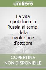 La vita quotidiana in Russia ai tempi della rivoluzione d'ottobre