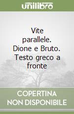 Vite parallele. Dione e Bruto. Testo greco a fronte libro