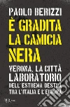 È gradita la camicia nera. Verona, la città laboratorio dell'estrema destra tra l'Italia e l'Europa libro di Berizzi Paolo