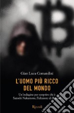 L'uomo più ricco del mondo. Un'indagine per scoprire chi è Satoshi Nakamoto, l'ideatore di Bitcoin