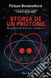 Storia di un protone. Un grande racconto d'amore dal Big Bang a noi libro