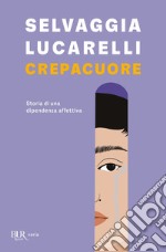 Crepacuore. Storia di una dipendenza affettiva libro