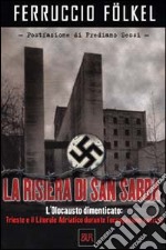 La risiera di San Sabba. L'olocausto dimenticato: Trieste e il litorale adriatico durante l'occupazione nazista libro