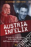 Austria infelix. Grandezza e decadenza della dolce Vienna dall'impero asburgico a Haider libro