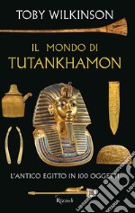 Il mondo di Tutankhamon. L'antico Egitto in 100 oggetti libro