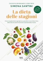 La dieta delle stagioni. Come mangiare bene ogni giorno e prendersi cura di sé al ritmo della natura, senza rinunciare al piacere della tavola