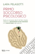 Primo soccorso psicologico. Dalla A di Ansia alla Z di Zero sbatti, impara a riconoscere le tue emozioni e a volerti bene ogni giorno libro