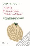 Primo soccorso psicologico. Dalla A di Ansia alla Z di Zero sbatti, impara a riconoscere le tue emozioni e a volerti bene ogni giorno libro