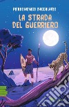 La strada del guerriero libro di Baccalario Pierdomenico