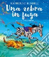 Una zebra in fuga. Ediz. a colori libro