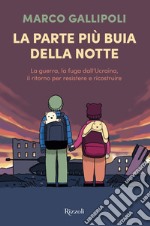 La parte più buia della notte. La guerra, la fuga dall'Ucraina, il ritorno per resistere e ricostruire