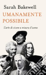 Umanamente possibile. L'arte di vivere a misura d'uomo