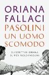 Pasolini, un uomo scomodo libro di Fallaci Oriana