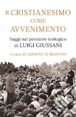 Il cristianesimo come avvenimento. Saggi sul pensiero teologico di Luigi Giussani libro