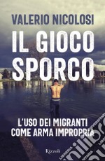 Il gioco sporco. L'uso dei migranti come arma impropria