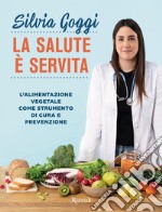 La salute è servita. L'alimentazione vegetale come strumento di cura e prevenzione libro