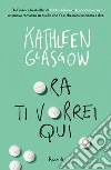 Ora ti vorrei qui libro di Glasgow Kathleen