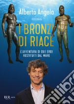 I bronzi di Riace. L'avventura di due eroi restituiti dal mare libro