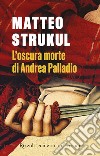 L'oscura morte di Andrea Palladio libro di Strukul Matteo