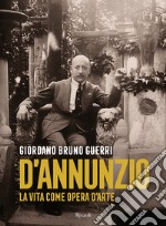 Gabriele D'Annunzio. La vita come opera d'arte libro