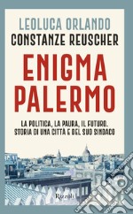 Enigma Palermo. La politica, la paura, il futuro. Storia di una città e del suo sindaco libro