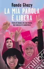 La mia parola è libera. Storie di donne che non hanno mai smesso di combattere libro