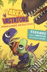 Terrore nella foresta dei grandi sauri. Arex e Vastatore, dinosauri detective. Ediz. a colori libro