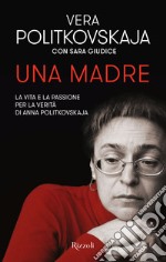 Una madre. La vita e la passione per la verità di Anna Politkovskaja