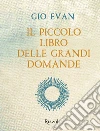 Il piccolo libro delle grandi domande libro di Gio Evan