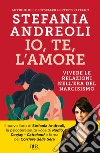 Io, te, l'amore. Vivere le relazioni nell'era del narcisismo libro di Andreoli Stefania