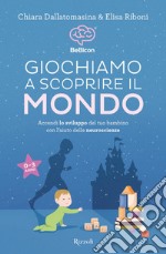 Giochiamo a scoprire il mondo. Accendi lo sviluppo del tuo bambino con l'aiuto delle neuroscienze (0-3 anni) libro