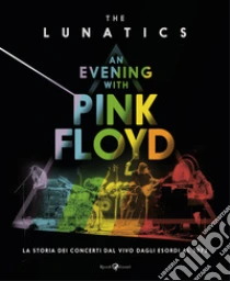 An evening with Pink Floyd. La storia dei concerti dal vivo dagli esordi al 1973. Ediz. illustrata