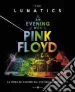 An evening with Pink Floyd. La storia dei concerti dal vivo dagli esordi al 1973. Ediz. illustrata libro