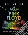 An evening with Pink Floyd. La storia dei concerti dal vivo dagli esordi al 1973. Ediz. illustrata libro di The Lunatics