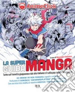 La super guida manga. Tutto sul fumetto giapponese dal sito italiano n. 1 sulla pop culture nipponica