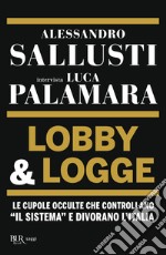 Lobby & logge. Le cupole occulte che controllano «il sistema» e divorano l'Italia libro